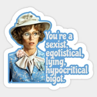 You're a sexist, egotistical, lying, hypocritical bigot. Sticker